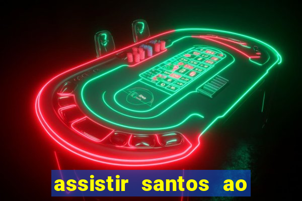 assistir santos ao vivo futemax